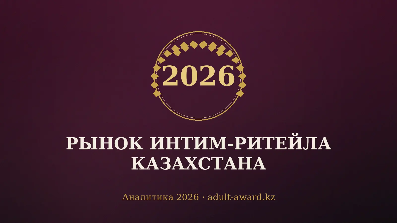 Аналитика рынка интим-ритейла Казахстана 2026 — премия adult-award.kz